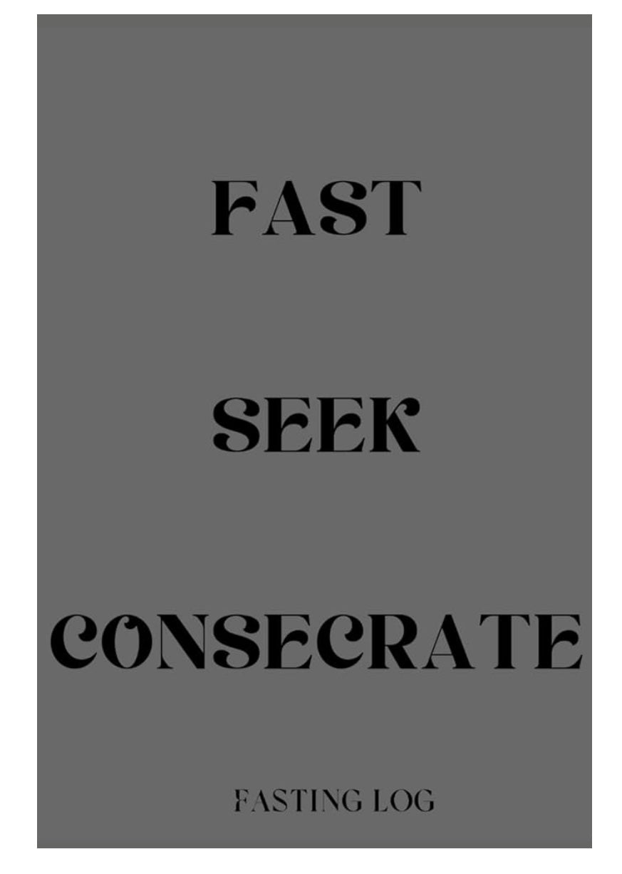 Fast, Seek, Consecrate ; Fasting Log